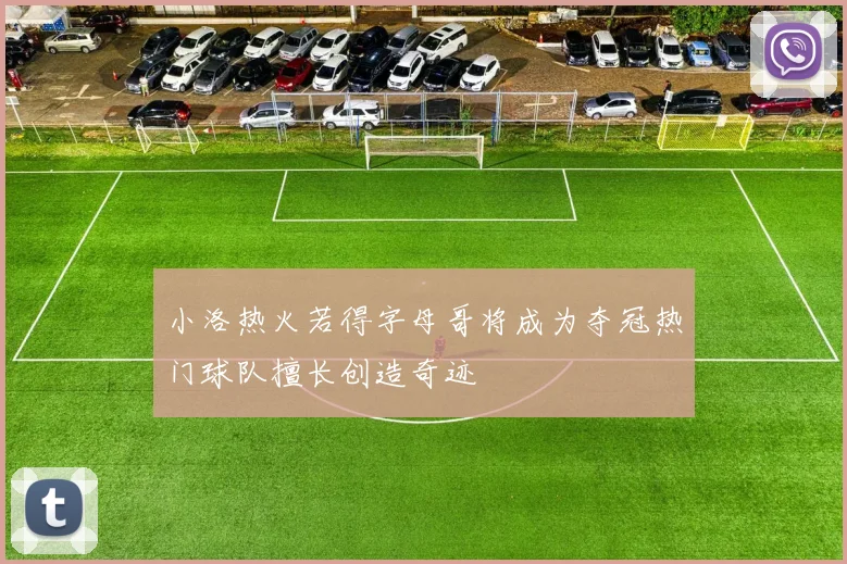 小洛热火若得字母哥将成为夺冠热门球队擅长创造奇迹